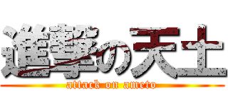 進撃の天土 (attack on ameto)
