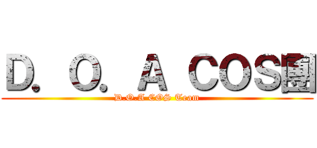 Ｄ．Ｏ．Ａ ＣＯＳ團 (D.O.A COS Team)