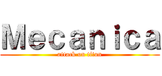 Ｍｅｃａｎｉｃａ (attack on titan)