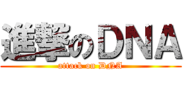 進撃のＤＮＡ (attack on DNA)
