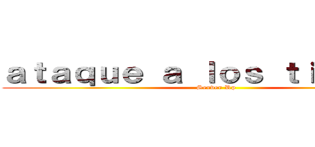 ａｔａｑｕｅ ａ ｌｏｓ ｔｉｔａｎｅｓ (Server Rp)