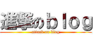 進撃のｂｌｏｇ (attack on blog)