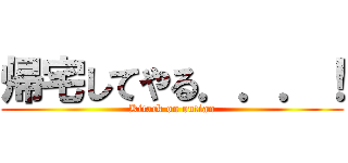 帰宅してやる．．．！ (Kitack on outian)