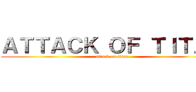 ＡＴＴＡＣＫ ＯＦ ＴＩＴＡＮ (attack on titan)