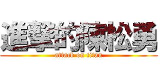 進撃的陳松勇 (attack on titan)