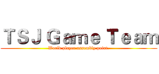ＴＳＪ Ｇａｍｅ Ｔｅａｍ (World player assembly point.)