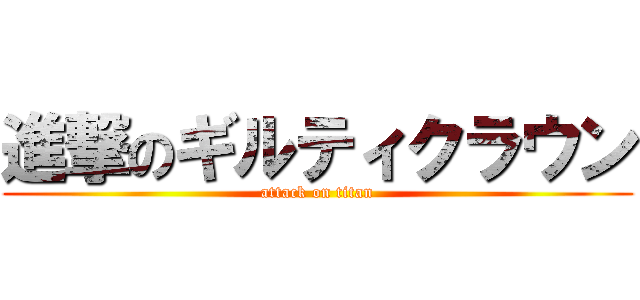 進撃のギルティクラウン (attack on titan)