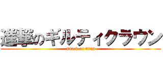 進撃のギルティクラウン (attack on titan)