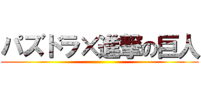 パズドラ×進撃の巨人 ()