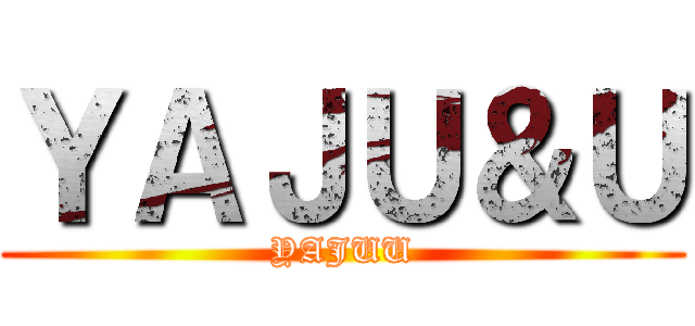 ＹＡＪＵ＆Ｕ (YAJUU)