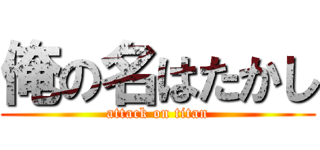 俺の名はたかし (attack on titan)