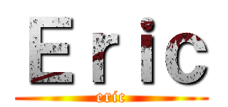 Ｅｒｉｃ (eric)