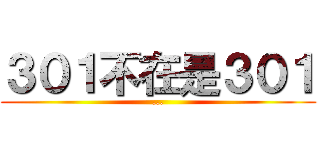 ３０１不在是３０１ (...)