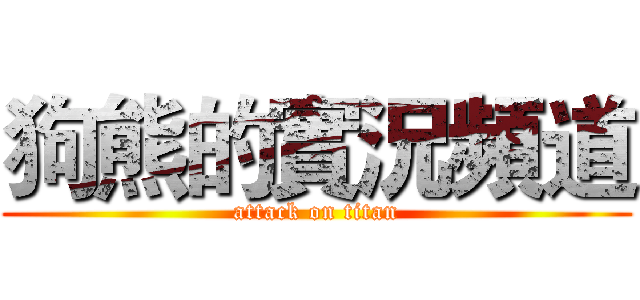 狗熊的實況頻道 (attack on titan)