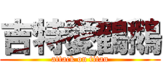 吉特愛鶴鵝 (attack on titan)