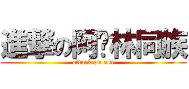 進撃の阿卡林同族 (attack on akl)