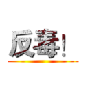 反毒！ ()