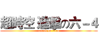 超時空 進擊の六－４ (attack on titan)