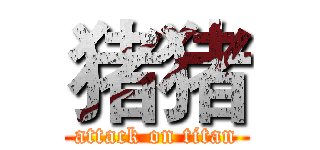 猪猪 (attack on titan)