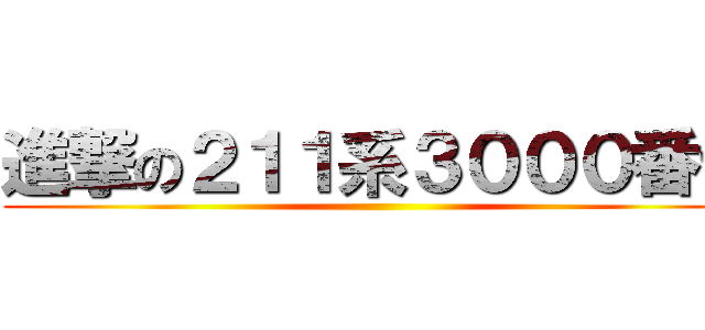 進撃の２１１系３０００番台 ()