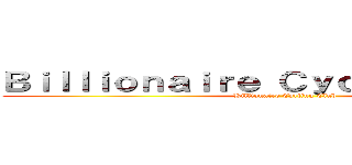 Ｂｉｌｌｉｏｎａｉｒｅ Ｃｙｃｌｉｎｇ Ｃｌｕｂ (Billionaire Cycling Club)
