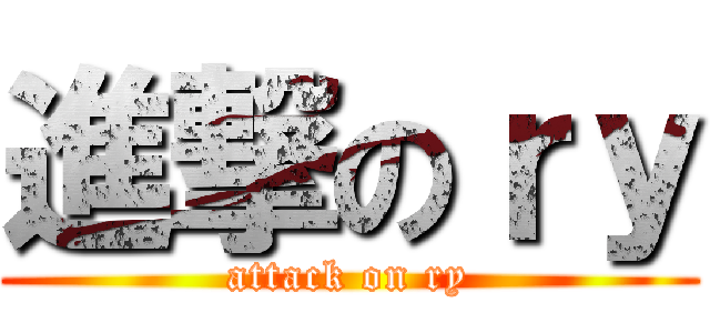 進撃のｒｙ (attack on ry)