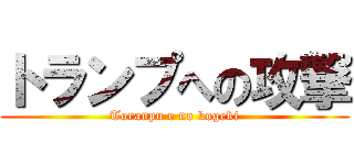 トランプへの攻撃 (Toranpu e no kogeki)