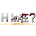 ＨＩの在？ (ha ha)
