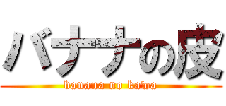バナナの皮 (banana no kawa)