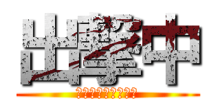 出撃中 (ＧＯ　ＴＯ　ＷＡＲ)