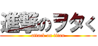 進撃のヲタく (attack on titan)