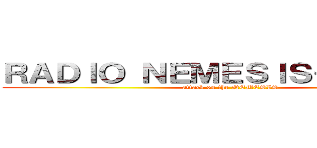 ＲＡＤＩＯ ＮＥＭＥＳＩＳ－ＪＵＪＵＹ (attack on the NEMESIS)