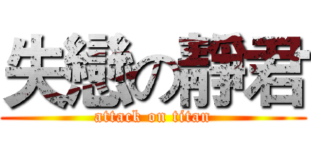 失戀の靜君 (attack on titan)