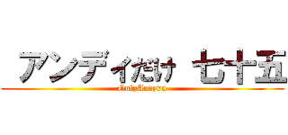  アンディだけ 七十五 (OnlyAndy75)