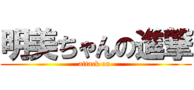 明美ちゃんの進撃 (attack on )