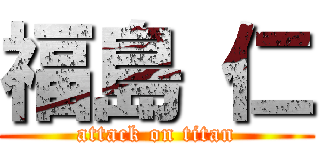 福島 仁 (attack on titan)