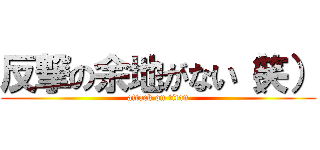 反撃の余地がない（笑） (attack on titan)