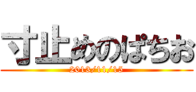 寸止めのぱちお (2013/11/15)