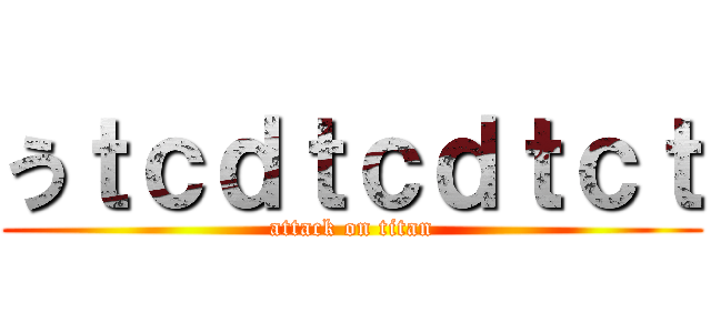 うｔｃｄｔｃｄｔｃｔ (attack on titan)