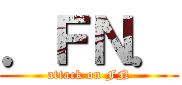 ．ＦＮ． (attack on FN)