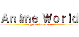 Ａｎｉｍｅ Ｗｏｒｌｄ (ANIME WORLD)
