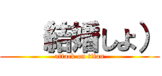   （結婚しよ） (attack on titan)