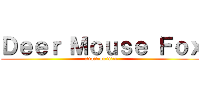 Ｄｅｅｒ Ｍｏｕｓｅ Ｆｏｘ (attack on titan)