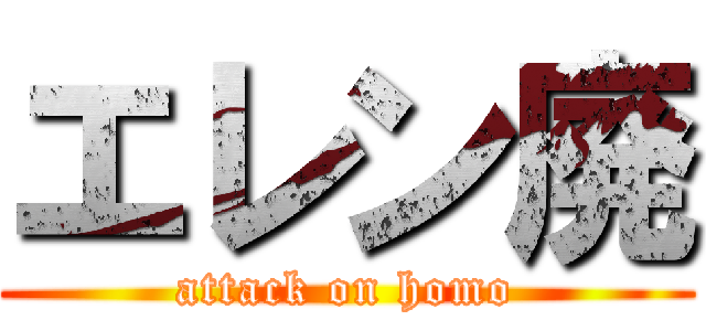 エレン廃 (attack on homo)