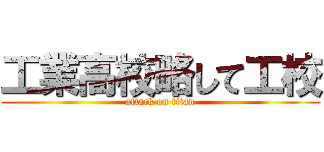 工業高校略して工校 (attack on titan)