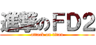 進撃のＦＤ２ (attack on titan)