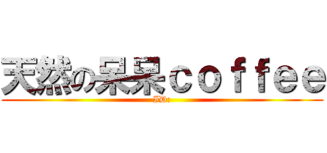 天然の呆呆ｃｏｆｆｅｅ (ID:)