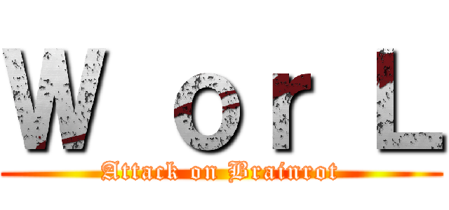 Ｗ ｏｒ Ｌ (Attack on Brainrot)