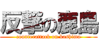 反撃の鹿島 (counterattack on kashima)