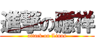 進撃の應祥 (attack on Linus)